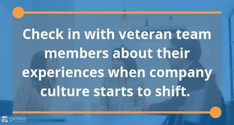 Check in with veteran team members about their experiences when company culture starts to shift.