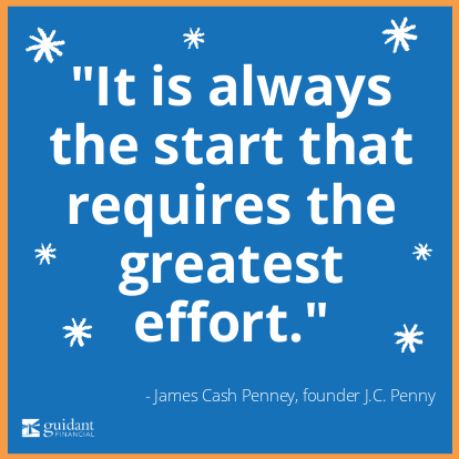 'It is always the start that requires the greatest effort.' Quote from James Cash Penny