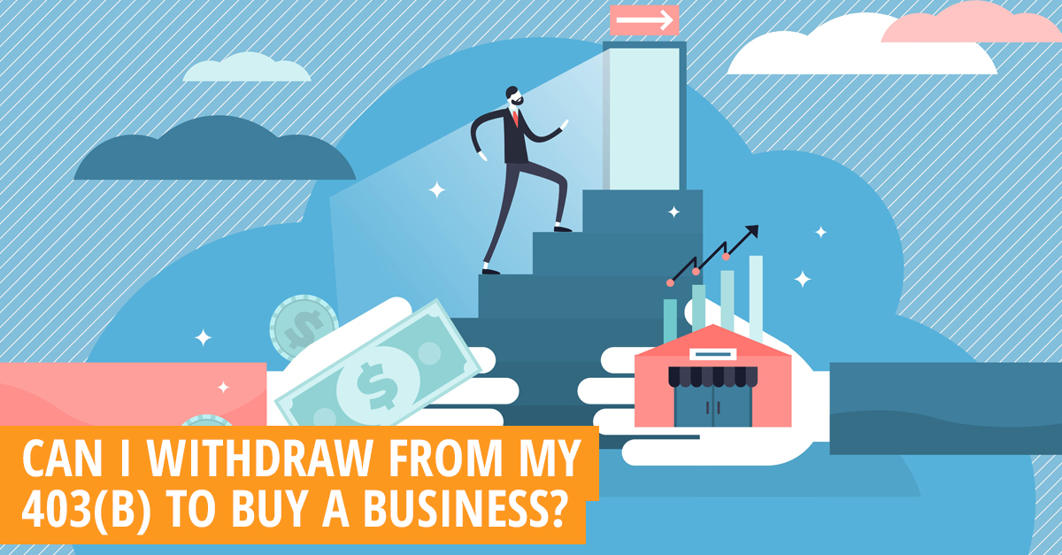 Can I Withdraw from My 403(b) To Buy a Business?