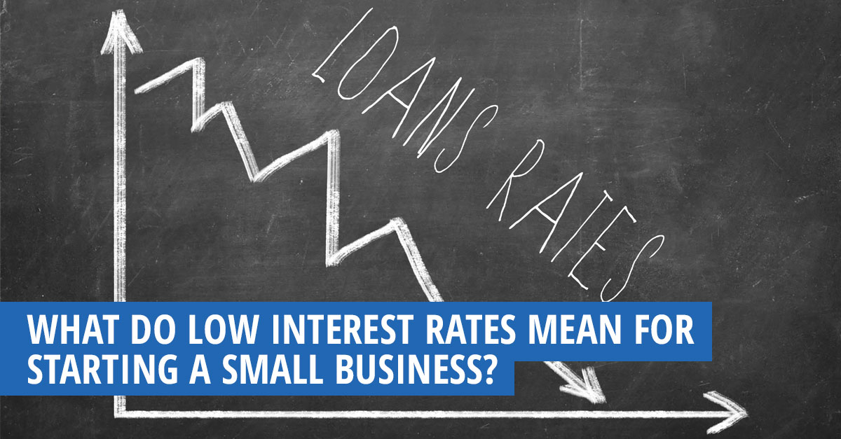 What Do Low Interest Rates Mean for Starting a Small Business?