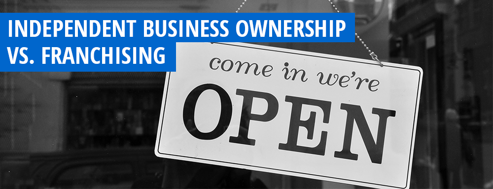 Independent Business Ownership vs. Franchising Blog Hero Comparing the two