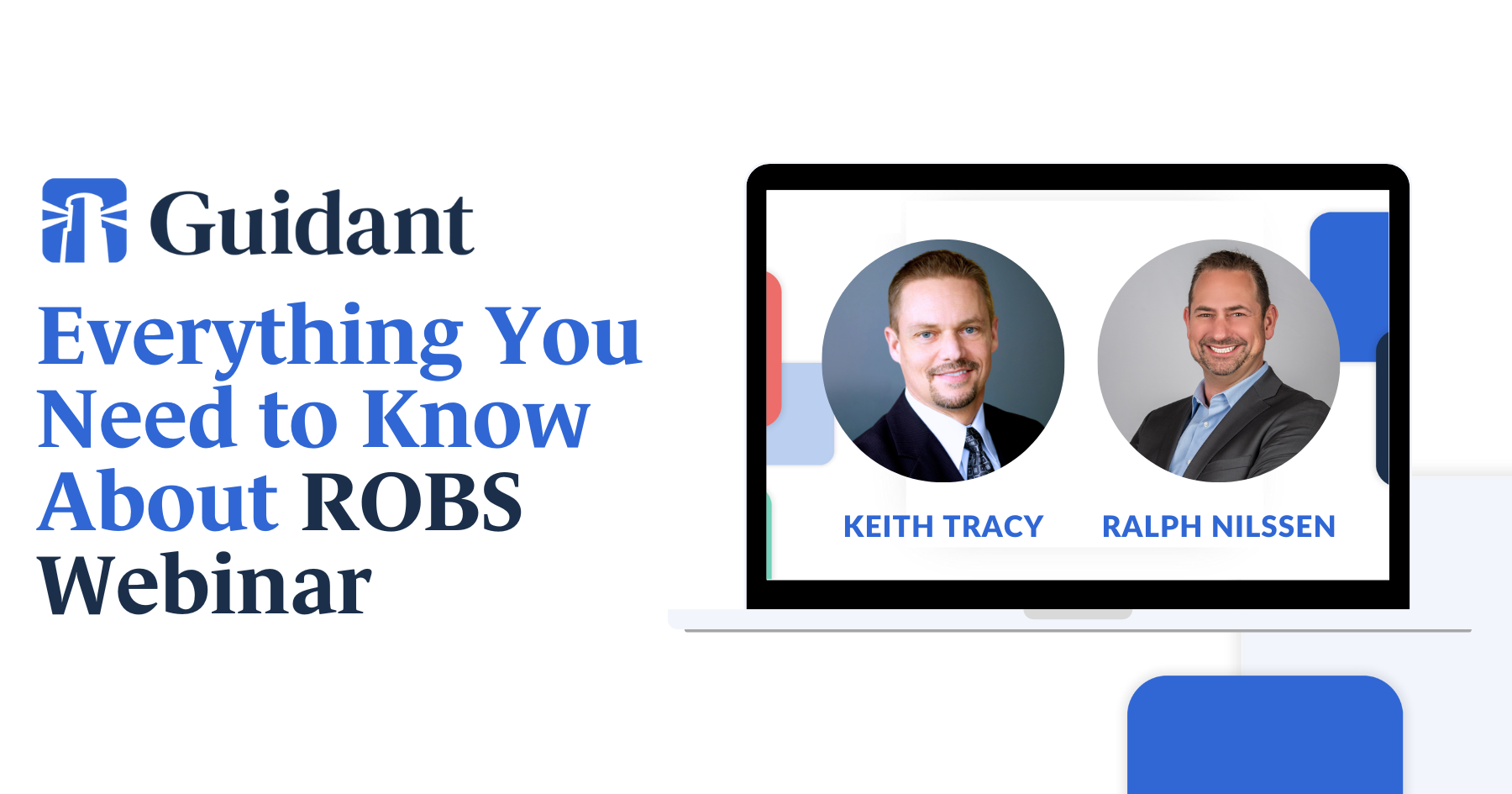 "Everything You Need to Know About ROBS Webinar: Rollovers for Business Startups (ROBS) Made Easy" with Keith Tracy and Ralph Nilssen from Guidant Financial.
