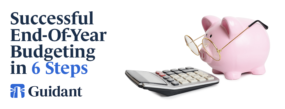 End of Year Budgeting Guide in 6-Steps - Guidant Financial Blog