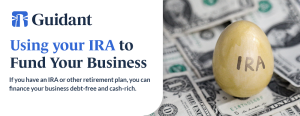 Use Your IRA to Start a Business or Grow Your Business - Guidant Blog. If you have an IRA or other retirement plan, you can fund your business cash-rich and debt-free.